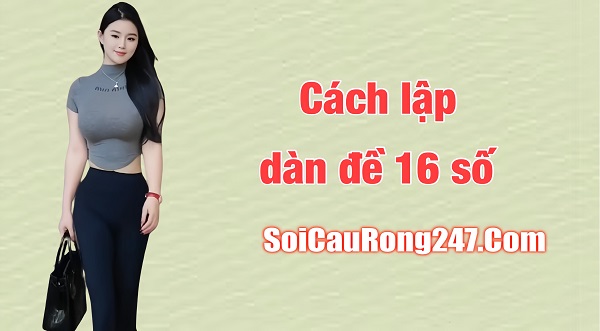 Cách lập dàn đề 16 con được nhiều người sử dụng