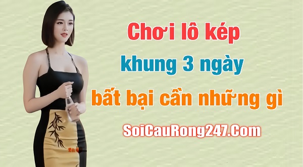 Chơi lô kép khung 3 ngày bất bại cần những gì