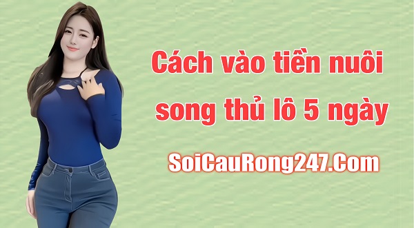 Vào tiền nuôi song thủ lô 5 ngày chuẩn