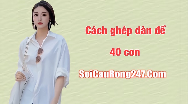 Cách ghép dàn đề 40 con khoa học