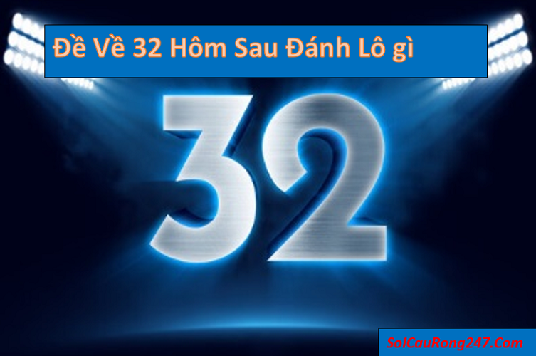 Đề về 32 hôm sau đánh lô gì