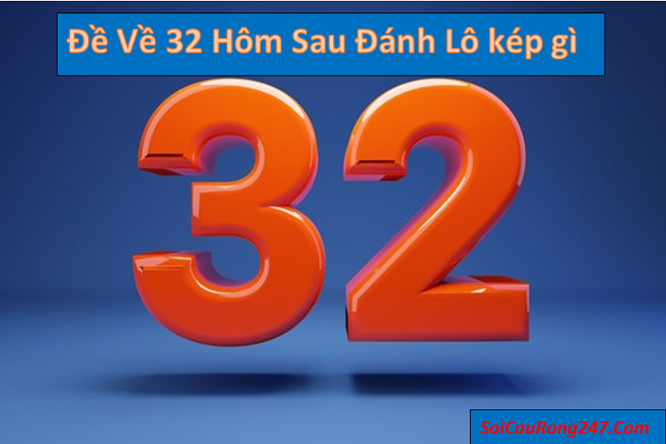 Đề về 32 hôm sau đánh lô kép gì