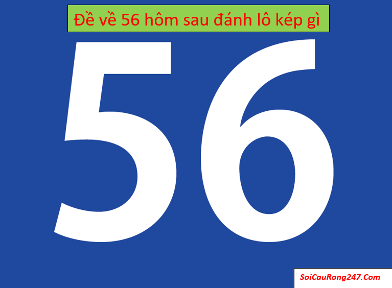 Đề về 56 hôm sau đánh lô kép gì