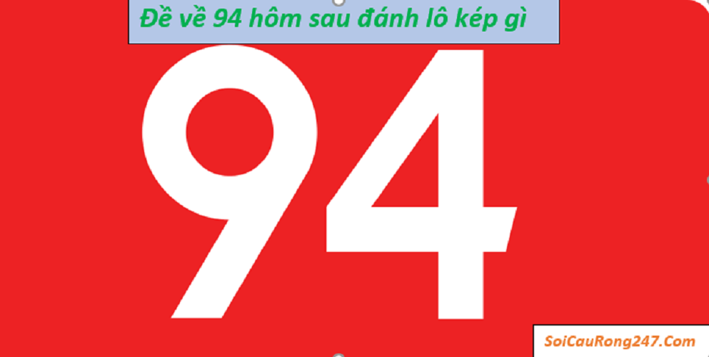 Đề về 94 hôm sau đánh lô kép gì