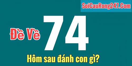 Đề về 74 hôm sau đánh con gì