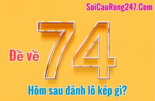 Đề về 74 hôm sau đánh lô kép gì