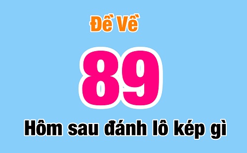 Đề về 89 hôm sau đánh lô kép gì