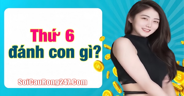 Thứ 6 đánh con gì chuẩn