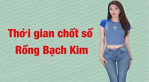 Thời gian chốt số Rồng Bạch Kim