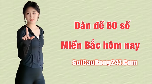 Soi cầu dàn đề 60 số Miền Bắc hôm nay