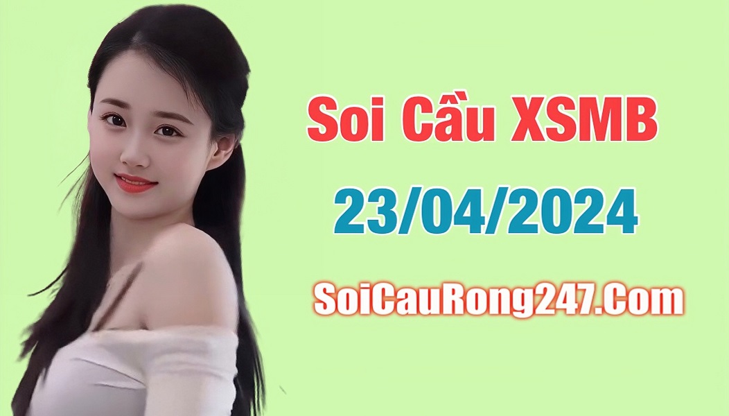 Soi cầu XSMB ngày 23-4-2024