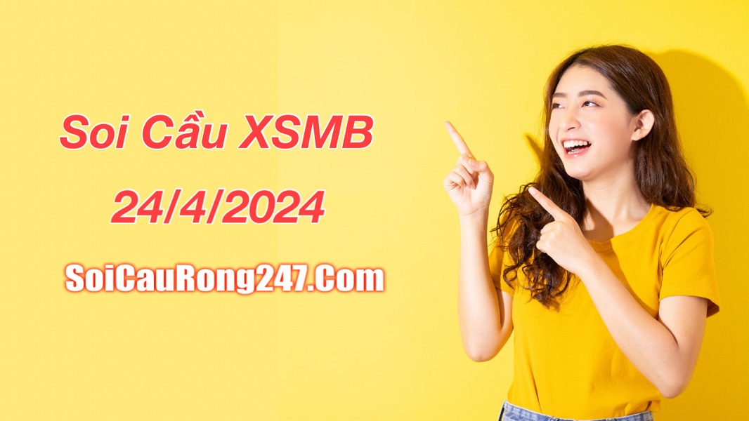 Soi cầu XSMB ngày 24-4-2024